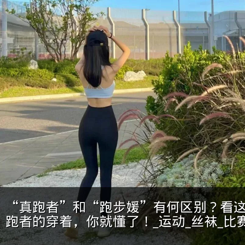 “真跑者”和“跑步媛”有何区别?看这些女跑者的穿着,你就懂了!_运动_丝袜_比赛