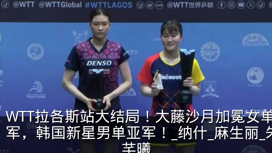 WTT拉各斯站大结局！大藤沙月加冕女单冠军，韩国新星男单亚军！_纳什_麻生丽_朱芊曦