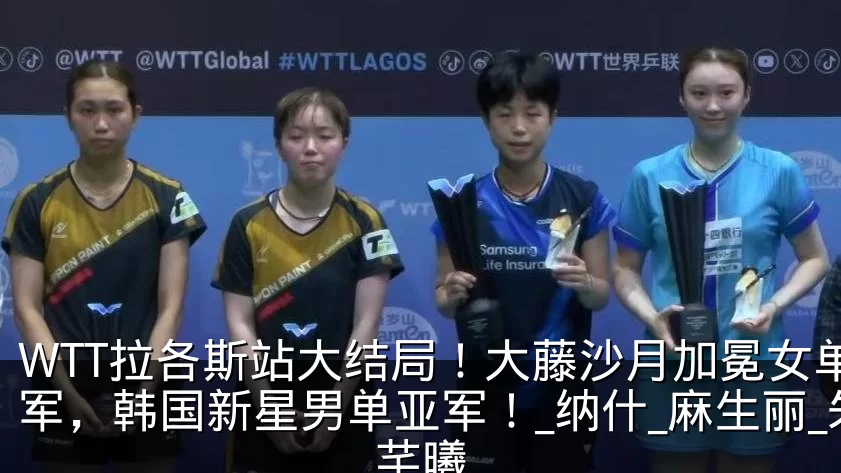 WTT拉各斯站大结局!大藤沙月加冕女单冠军,韩国新星男单亚军!_纳什_麻生丽_朱芊曦
